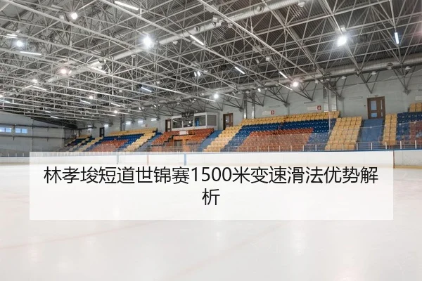 林孝埈短道世锦赛1500米变速滑法优势解析
